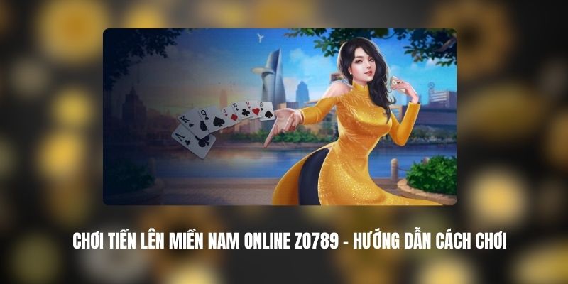 Chơi Tiến Lên Miền Nam Online ZO789